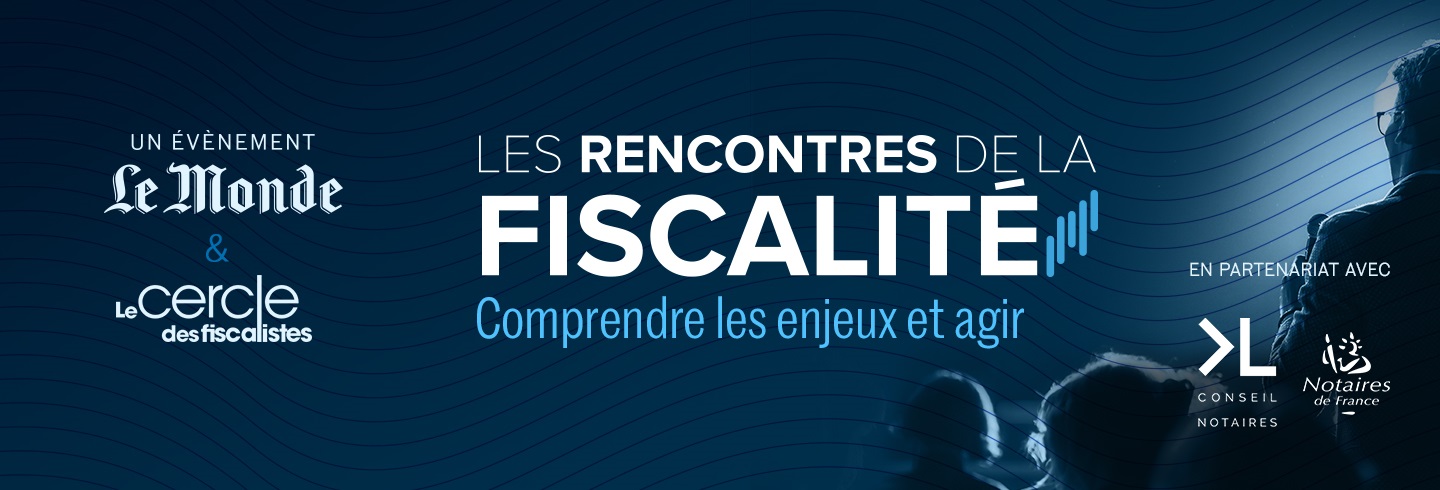 Les Rencontres de la Fiscalité - Le Cercle des fiscalistes & Le Monde - Droits de succession : faut-il les réformer ?